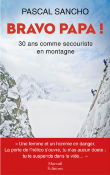 BRAVO PAPA ! 30 ANS COMME SECOURISTE EN MONTAGNE de PASCAL SANCHO