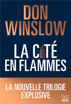 LA CITE EN FLAMMES - LA NOUVELLE TRILOGIE EXPLOSIVE DE DON WINSLOW: NOIRE, EPIQUE, MAGISTRALE ! de WINSLOW DON